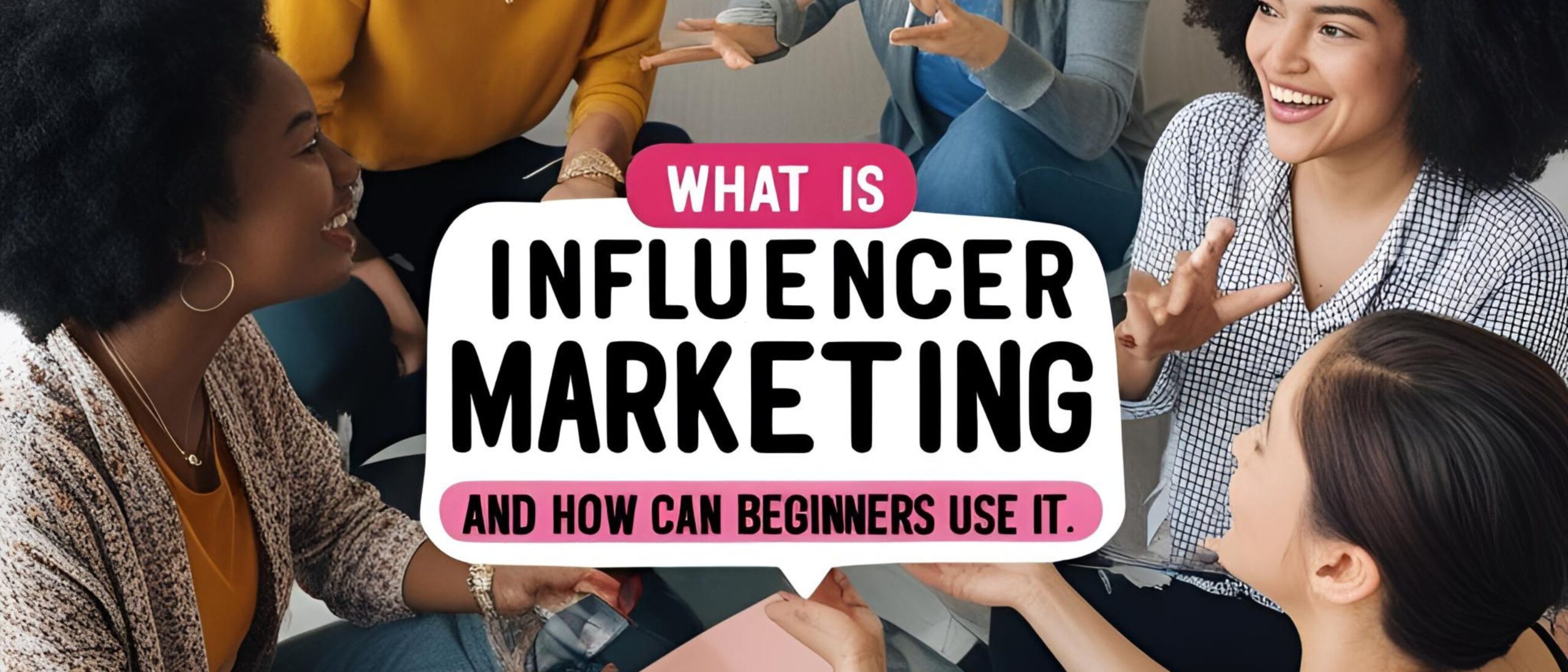 What Is Influencer Marketing and How Can Beginners Use It?